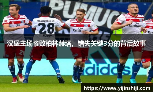 汉堡主场惨败柏林赫塔，错失关键3分的背后故事