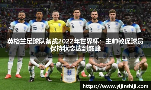 英格兰足球队备战2022年世界杯：主帅敦促球员保持状态达到巅峰