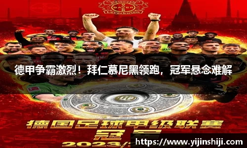 德甲争霸激烈！拜仁慕尼黑领跑，冠军悬念难解